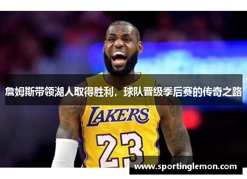 詹姆斯带领湖人取得胜利，球队晋级季后赛的传奇之路